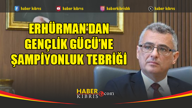 Erhürman'dan, Gençlik Gücü'ne tebrik
