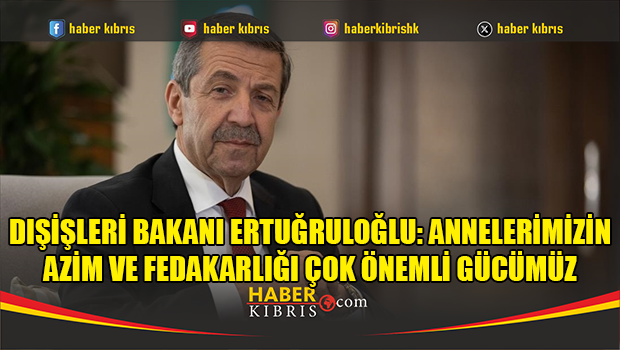 Dışişleri Bakanı Ertuğruloğlu: Annelerimizin azim ve fedakarlığı çok önemli gücümüz