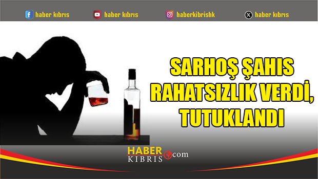 Sarhoş şahıs rahatsızlık verdi, tutuklandı