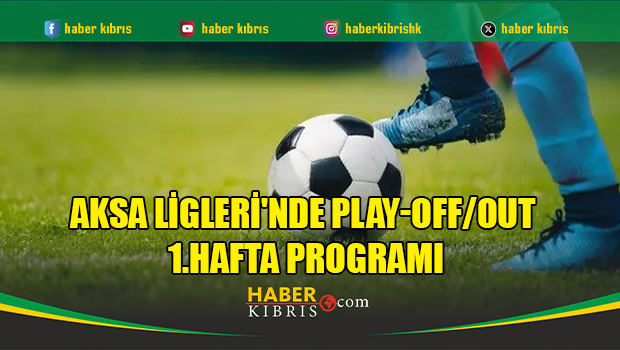 AKSA Ligleri'nde Play-Off/Out 1.hafta programı