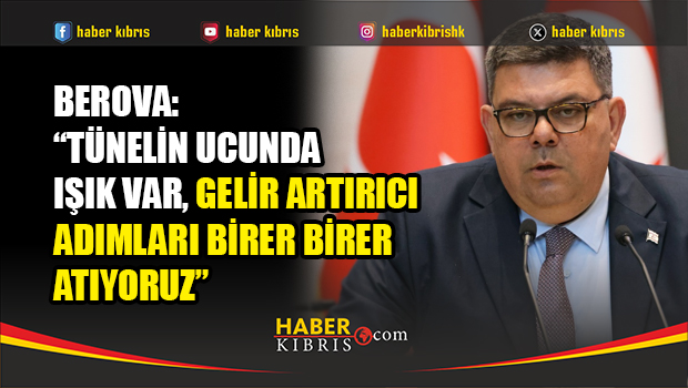 Berova: “Tünelin ucunda ışık var, gelir artırıcı adımları birer birer atıyoruz”