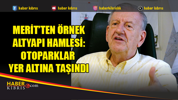 Merit’ten örnek altyapı hamlesi: Otoparklar yer altına taşındı
