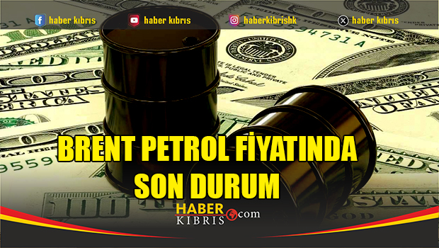 Brent petrol fiyatı ne kadar oldu?