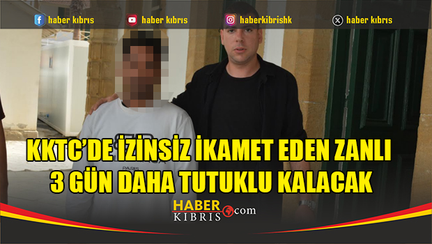 KKTC’de İzinsiz İkamet Eden Zanlı 3 Gün Daha Tutuklu Kalacak