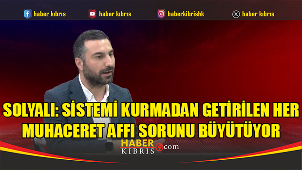 Solyalı: Sistemi kurmadan getirilen her muhaceret affı sorunu büyütüyor