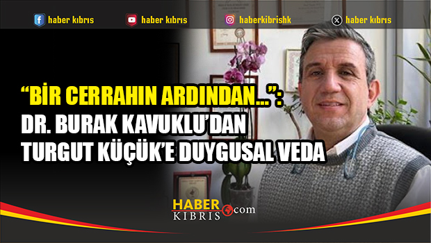 Dr. Burak Kavuklu’dan Meslektaşı Turgut Küçük İçin Duygu Yüklü Mesaj