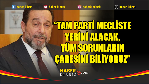 Denktaş: “TAM PARTİ Mecliste Yerini Alacak, Tüm Sorunların Çaresini Biliyoruz”
