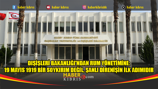 Dışişleri Bakanlığı'ndan Rum yönetimine: 19 Mayıs 1919 bir soykırım değil, şanlı direnişin ilk adımıdır