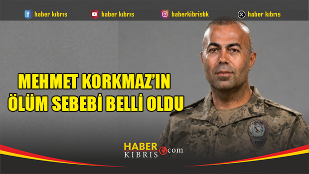 Mehmet Korkmaz’ın ölüm sebebi açıklandı