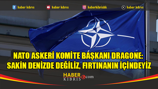NATO Askeri Komite Başkanı Dragone: Sakin denizde değiliz, fırtınanın içindeyiz