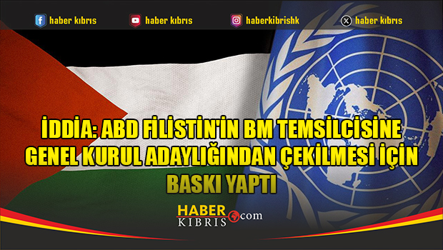 İddia: ABD Filistin'in BM Temsilcisine Genel Kurul adaylığından çekilmesi için baskı yaptı