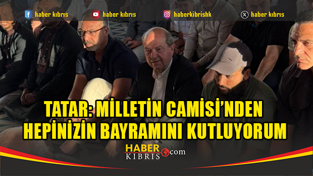 Tatar: Milletin Camisi’nden hepinizin bayramını kutluyorum