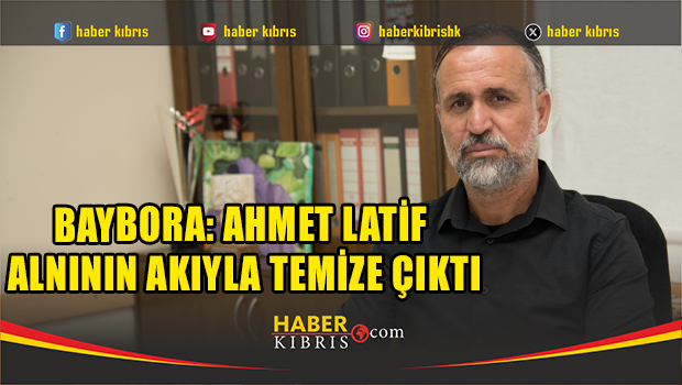 Baybora: Ahmet Latif alnının akıyla temize çıktı