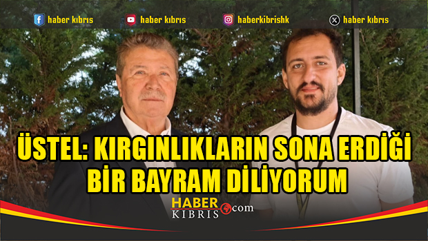 Üstel: Kırgınlıkların sona erdiği bir bayram diliyorum