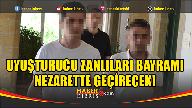 Uyuşturucu zanlıları bayramı nezarette geçirecek!