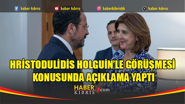 Hristodulidis Holguin’le görüşmesi konusunda açıklama yaptı