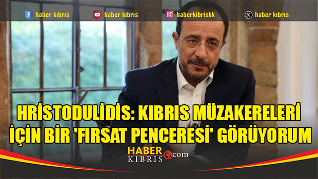 Hristodulidis: Kıbrıs müzakereleri için bir 'fırsat penceresi' görüyorum