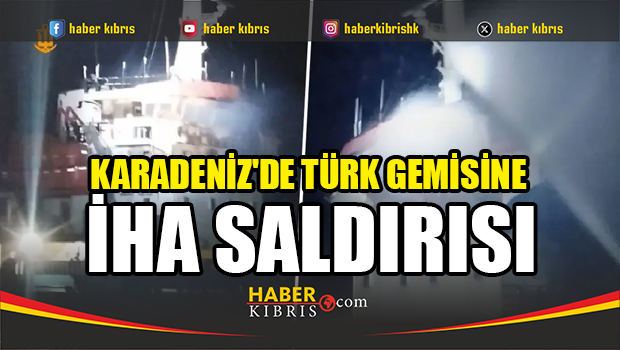 Karadeniz'de Türk gemisine İHA saldırısı