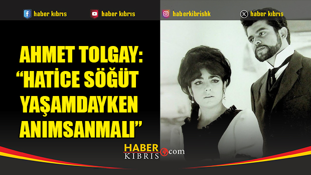 Tolgay: “Hatice Söğüt yaşamdayken anımsanmalı”