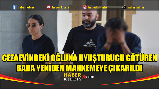 Cezaevindeki oğluna uyuşturucu götüren baba yeniden mahkemeye çıkarıldı
