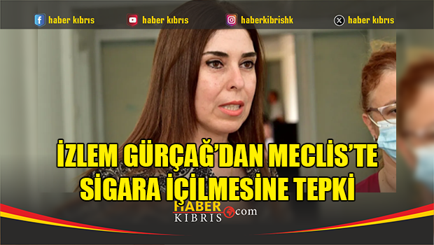 İzlem Gürçağ’dan Meclis’te sigara içilmesine tepki