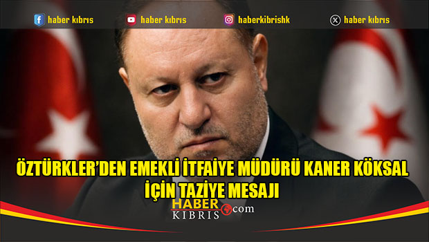 Öztürkler’den emekli İtfaiye Müdürü Kaner Köksal için taziye mesajı