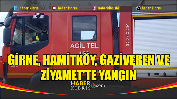 Girne, Hamitköy, Gaziveren ve Ziyamet’te yangın