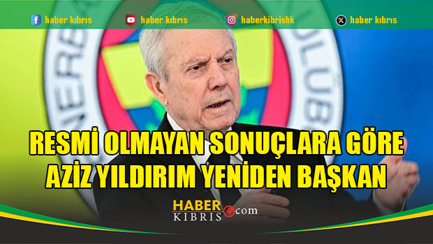 Resmi olmayan sonuçlara göre Aziz Yıldırım yeniden başkan