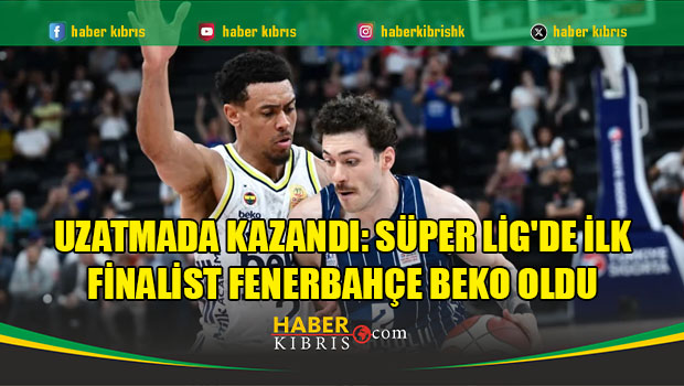 Uzatmada kazandı: Süper Lig'de ilk finalist Fenerbahçe Beko 