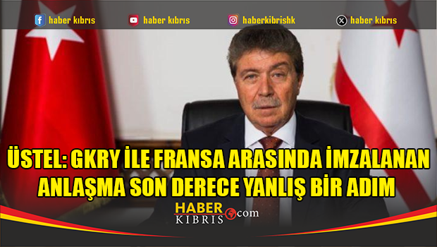 Başbakan Üstel: GKRY ile Fransa arasında imzalanan