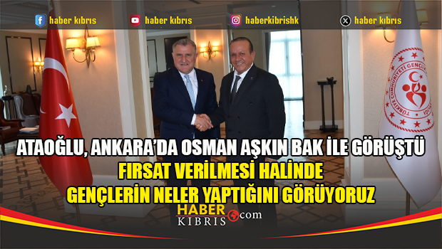 Ataoğlu, Ankara’da Türkiye Gençlik ve Spor Bakanı Bak ile gö