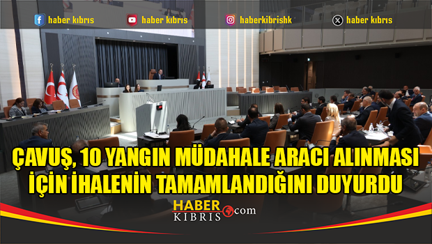 Çavuş, 10 yangın müdahale aracı alınması için ihal