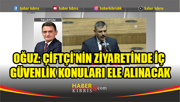 Oğuz: Çiftçi’nin ziyaretinde iç güvenlik konuları ele alınac