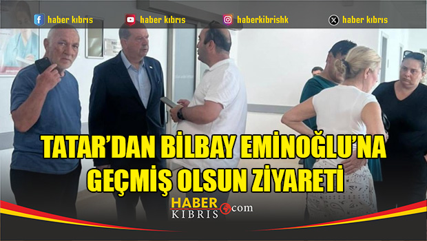 Tatar’dan Bilbay Eminoğlu’na Geçmiş Olsun Ziyareti