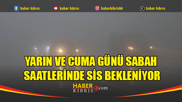 Yarın ve cuma günü sabah saatlerinde sis bekleniyor