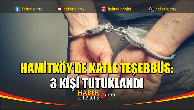 Hamitköy’de katle teşebbüs: 3 kişi tutuklandı