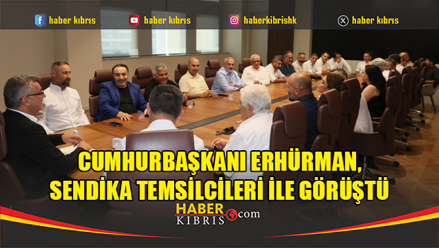 Cumhurbaşkanı Erhürman, sendika temsilcileri ile görüştü